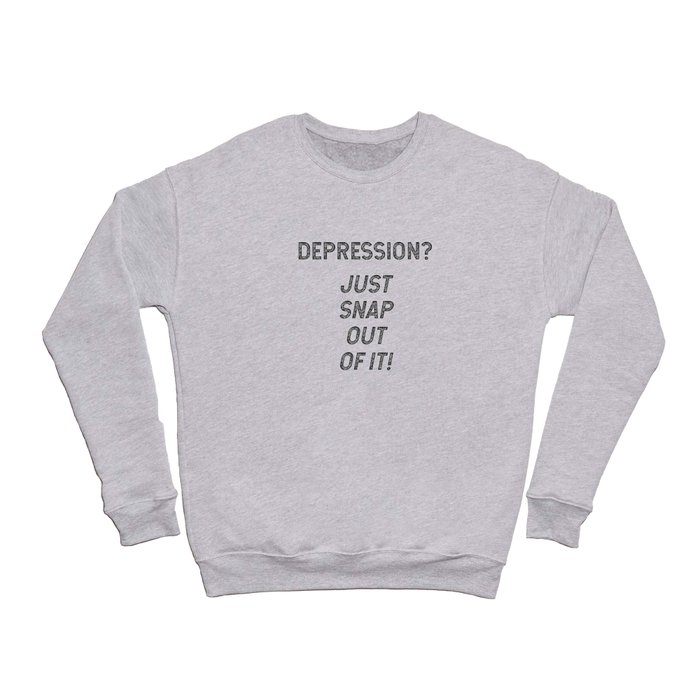 Depression just snap out of it! Crewneck Sweatshirt