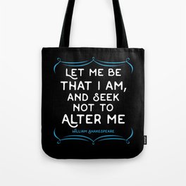 Shakespeare quote - Let me be that I am and seek not to alter me. Tote Bag