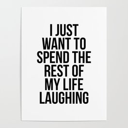 I just want to spend the rest of my life laughing Poster