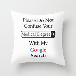 Please Do Not Confuse Your Medical Degree With My Google Search Throw Pillow