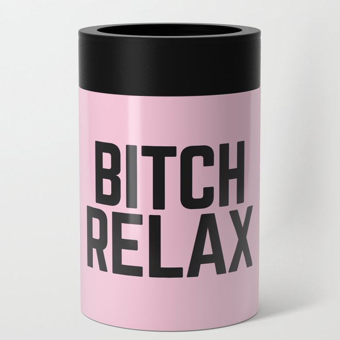 Bitch Relax (Pink) Funny Quote Can Cooler