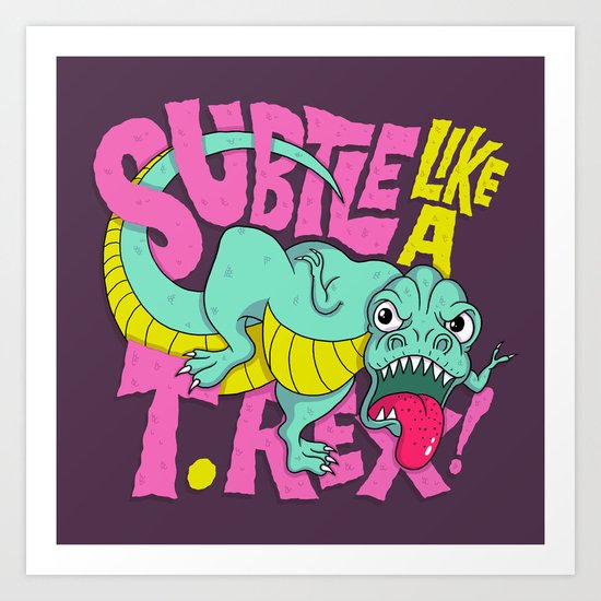 Subtle Like A T-Rex Art Print