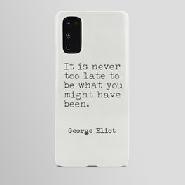 "It is never too late to be what you might have been." George Eliot Android Case