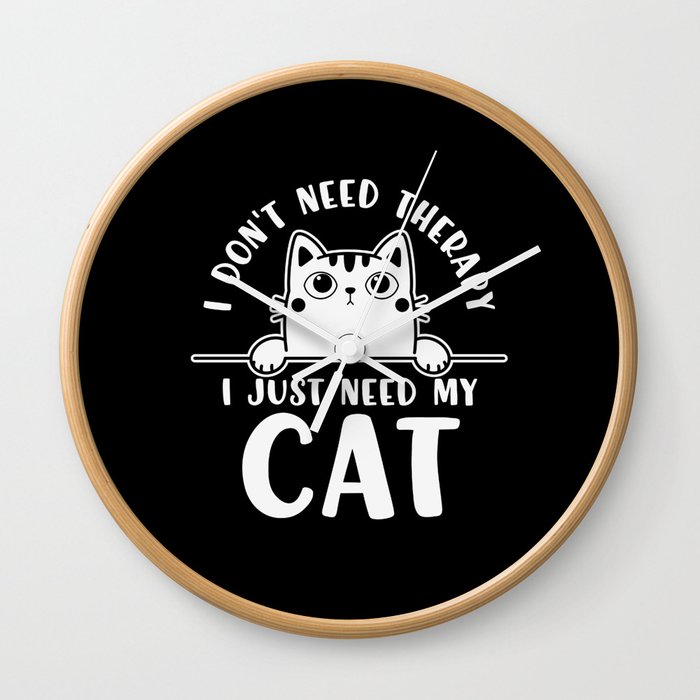 I Don't Need Therapy I Just Need My Cat Wall Clock
