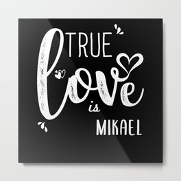 Mikael Name, True Love is Mikael Metal Print