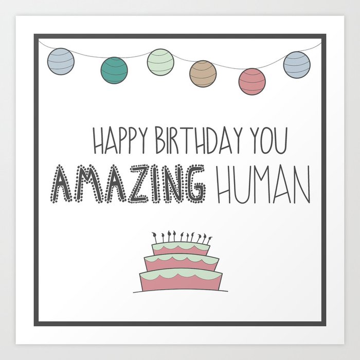 Happy Birthday You Amazing Human Art Print