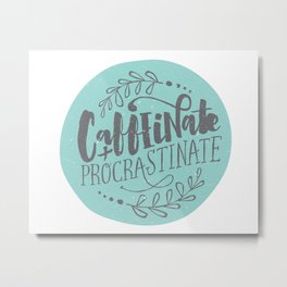 Caffeinate and Procrastinate Metal Print