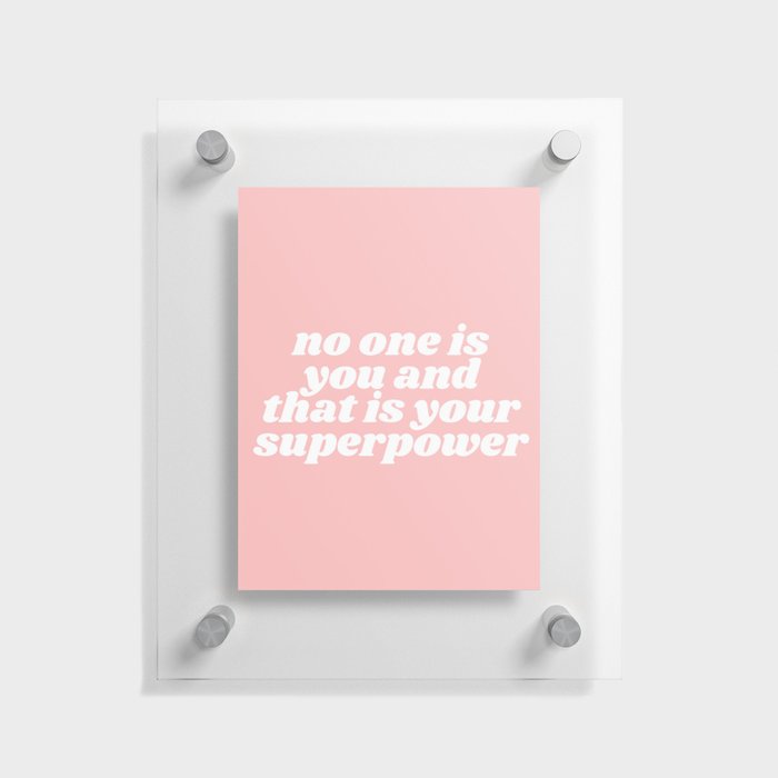 no one is you and that is your superpower Floating Acrylic Print