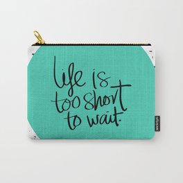 Life is too short to wait blue green Carry-All Pouch