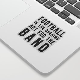 Football is the Opening Act for the Band Sticker | Trumpet, Band, Trombone, Graphicdesign, Sax, Flute, Danceline, Drum, High, Football 