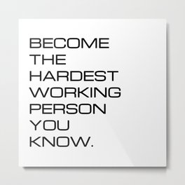 Become the hardest working person you know (white background) Metal Print