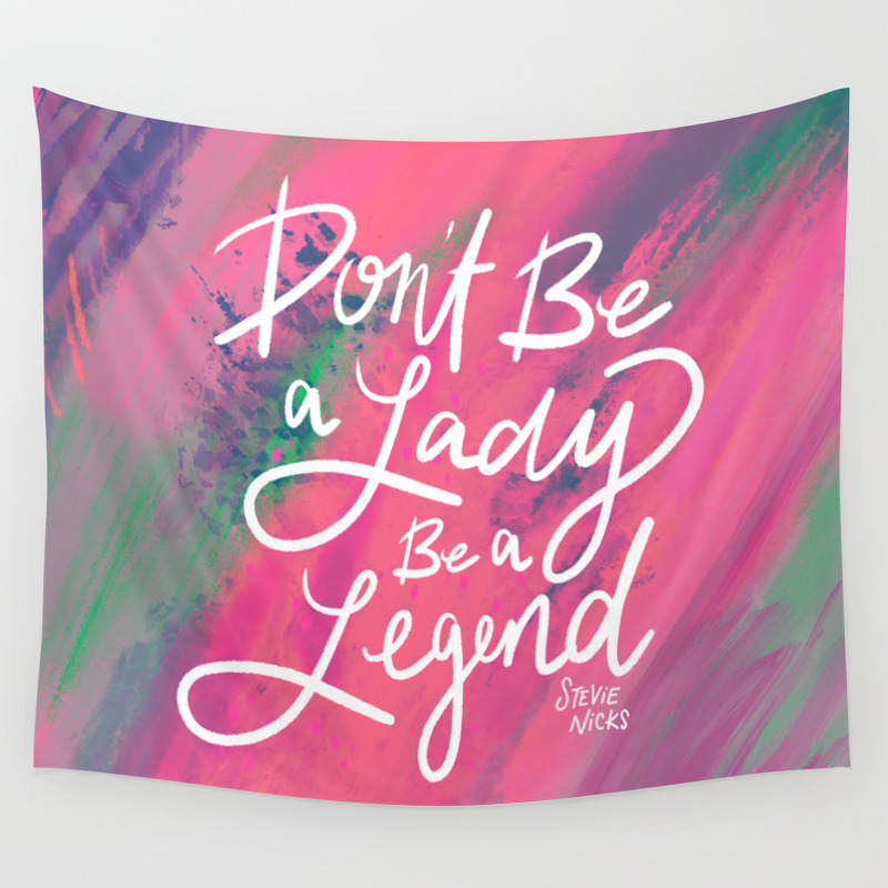 Stevie Nicks Quote Don T Be A Lady Be A Legend Wall Tapestry By Lindsey Kay Co Society6