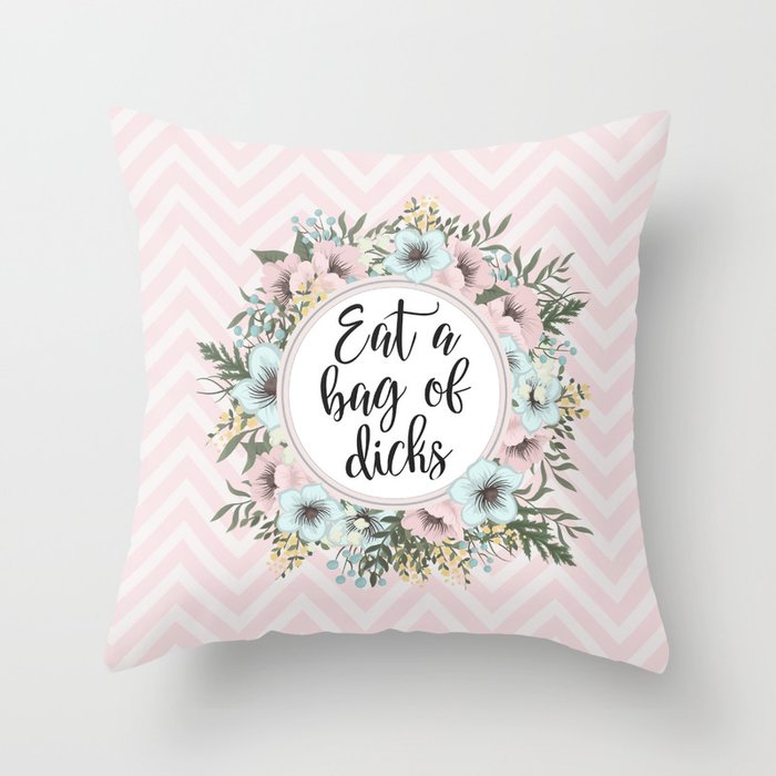 EAT A BAG OF D*CKS - Pretty floral quote Throw Pillow