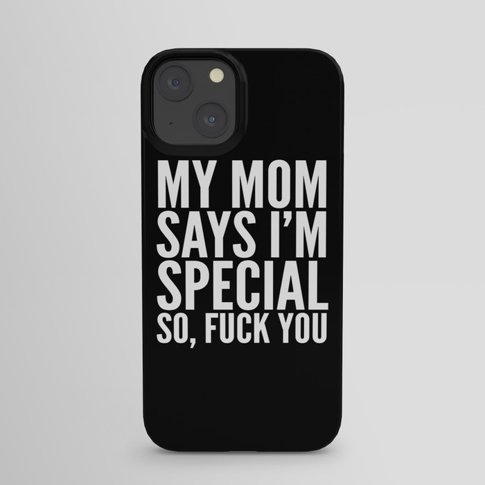 My Mom Says Im Special So Fuck You (Black and White) iPhone Case by CreativeAngel Society6 image