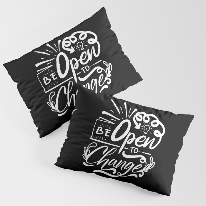 Be Open To Change Motivational Script Quote Pillow Sham