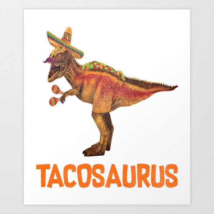 Funny Taco Tuesday Dinosaur Tacosaurus design Cinco De Mayo Art Print by  kayelex | Society6