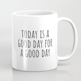 Today is a good day for a good day Coffee Mug