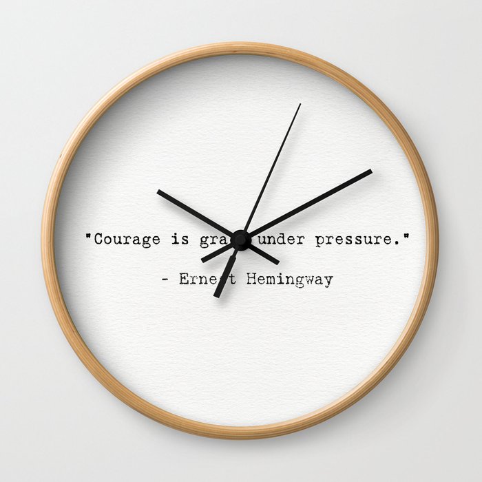 Courage is grace under pressure."  Ernest Hemingway Wall Clock