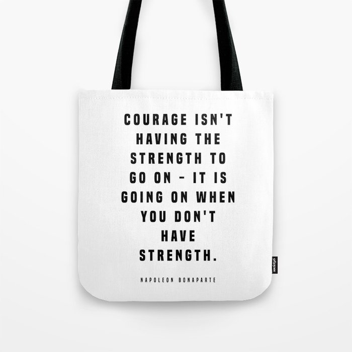 Courage Isn't Having The Strength - Napoleon Bonaparte Quote - Literature - Typography Print Tote Bag