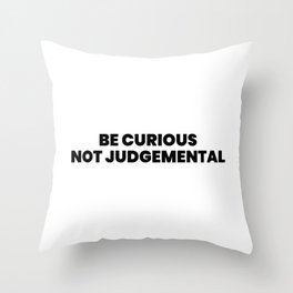 Be Curious Not Judgemental Throw Pillow