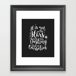 Shakespeare Quote - It is not in the stars to hold our destiny but in ourselves Framed Art Print