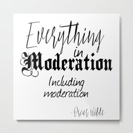 Everything In Moderation, Including Moderation - Oscar Wilde funny quote Metal Print