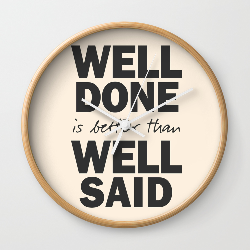 Well Done Is Better Than Well Said Benjamin Franklin Inspirational Quote For Motivation Work Hard Wall Clock By Stefanoreves Society6