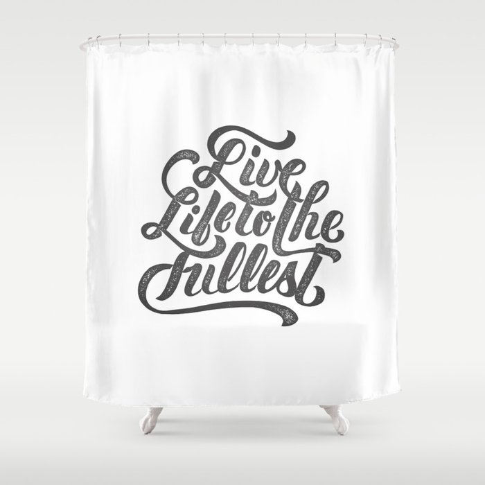 LIVE LIFE TO THE FULLEST Shower Curtain