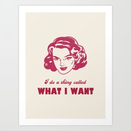 I Do A Thing Called What I Want / Retro Funny Feminist Saying Art Print