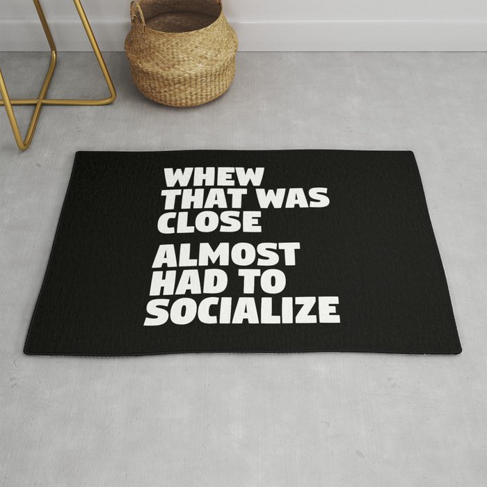 Whew That Was Close Almost Had To Socialize (Black & White) Rug