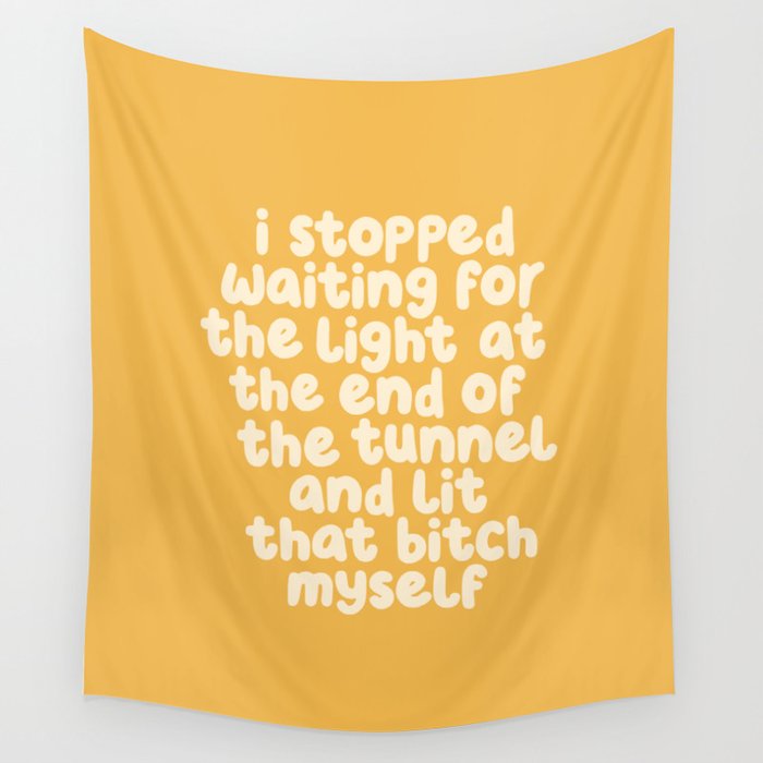 I Stopped Waiting for the Light at the End of the Tunnel and Lit that Bitch Myself Wall Tapestry