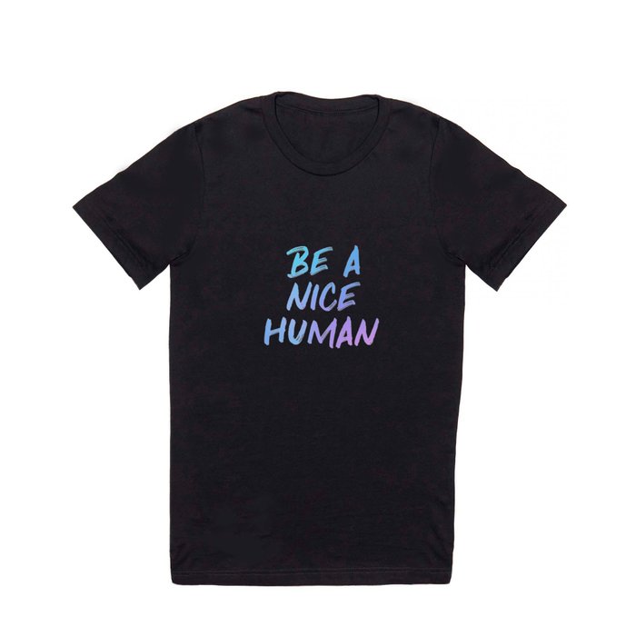 Be A Nice Human - Colorful Quote T Shirt