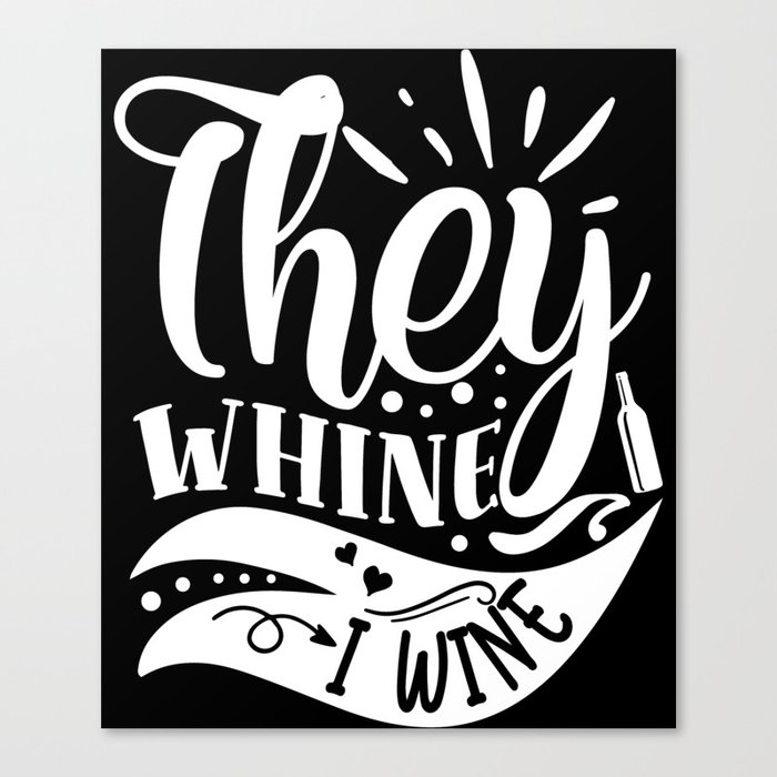They Whine I Wine Funny Quote Canvas Print