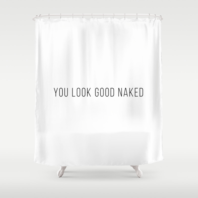 You Look Good Naked White Shower Curtain By Jgprints Society6