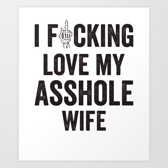I Fucking Love My Asshole Wife Art Print by TeeVision Society6 photo