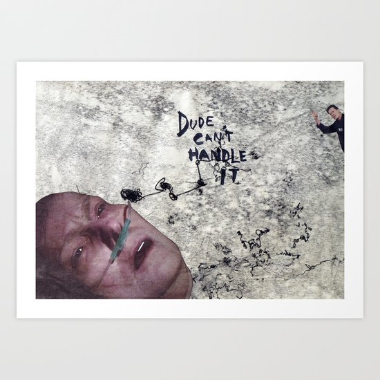 Dude Can't handle it Art Print