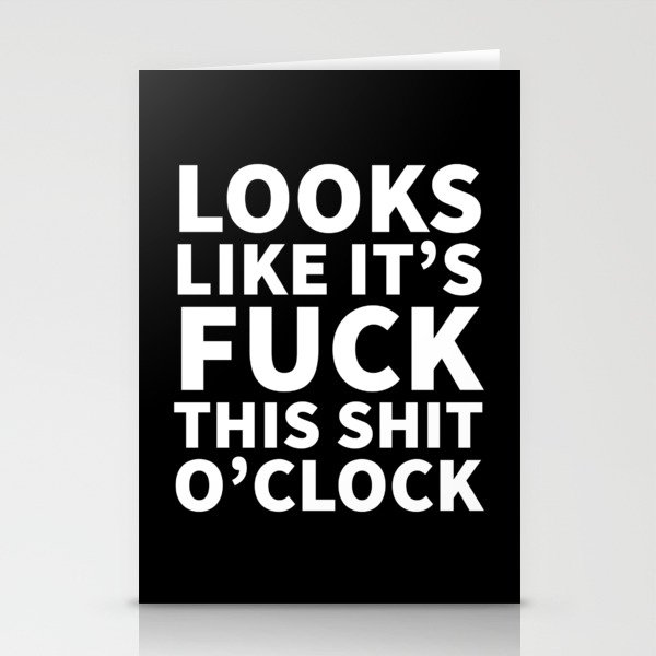 Looks Like It's Fuck This Shit O'Clock (Black & White) Stationery Cards