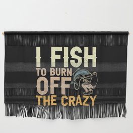 I Fish To Burn Off The Crazy Wall Hanging
