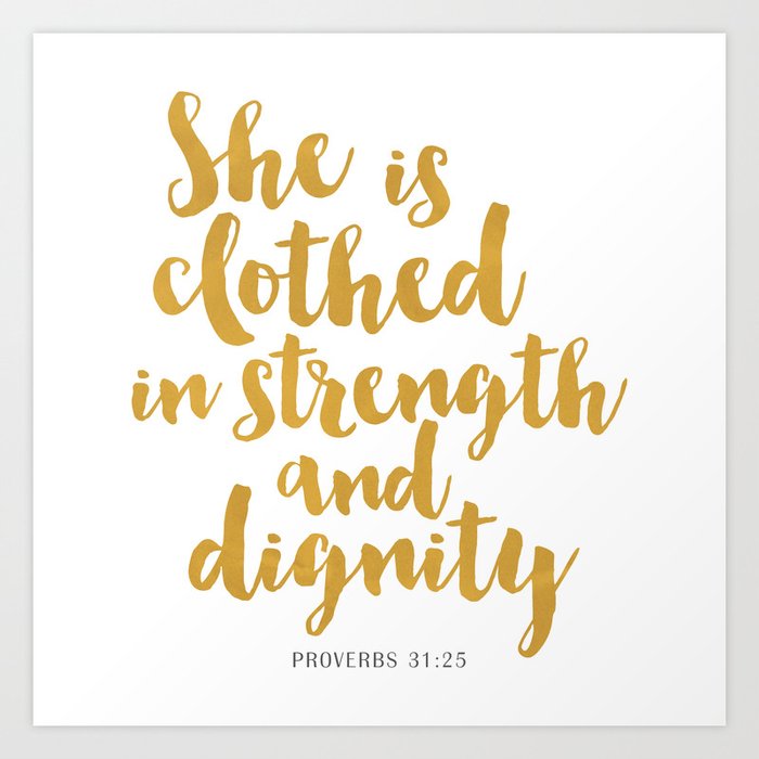 She is clothed in strength and dignity - Proverbs 32:25 Art Print