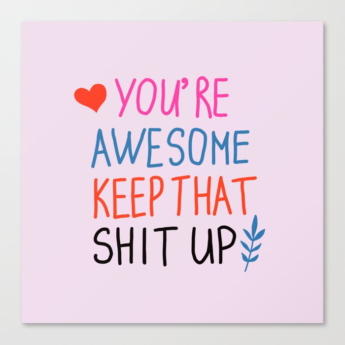 you're awesome keep that shit up Canvas Print