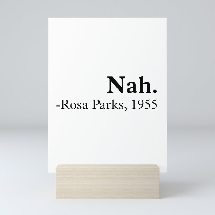 Nah, Rosa parks. Equality. Perfect present for mom mother dad father friend him or her Mini Art Print