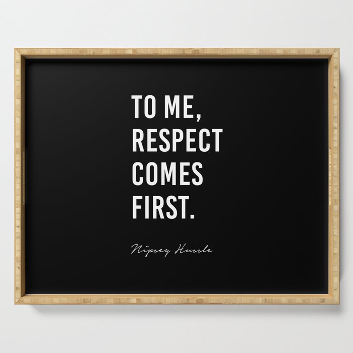 To me, Respect comes first. - Nipsey Hussle Serving Tray