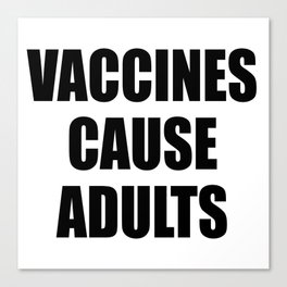 Vaccines Cause Adults - BLACK Canvas Print