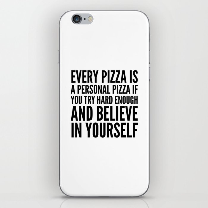 EVERY PIZZA IS A PERSONAL PIZZA IF YOU TRY HARD ENOUGH AND BELIEVE IN YOURSELF iPhone Skin