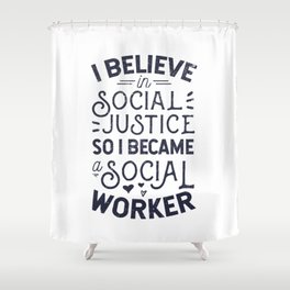 I Believe In Social Justice Shower Curtain