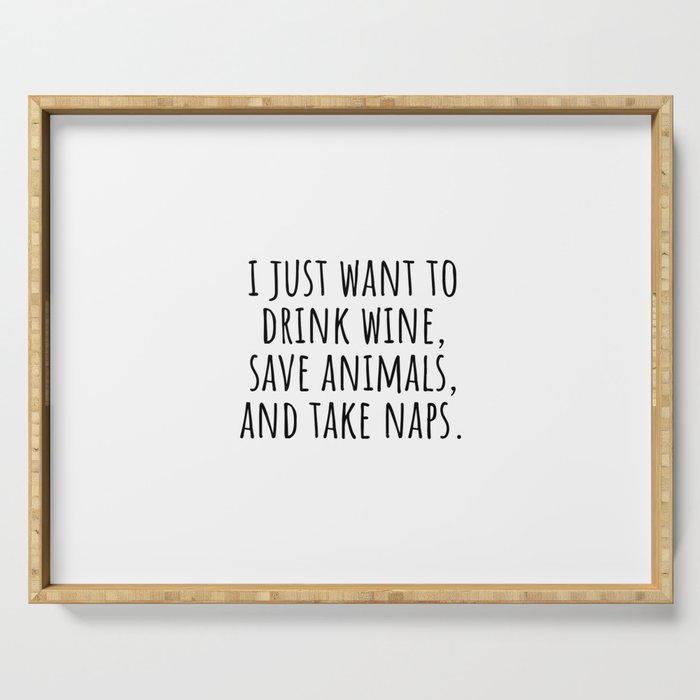 I Just Want to Drink Wine Save Animals and Take Naps Serving Tray
