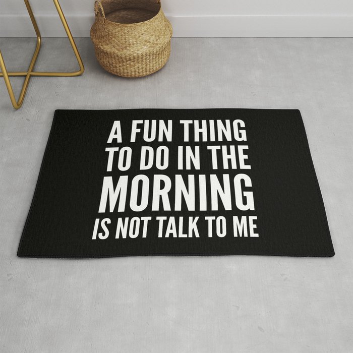 A Fun Thing To Do In The Morning Is Not Talk To Me (Black & White) Rug