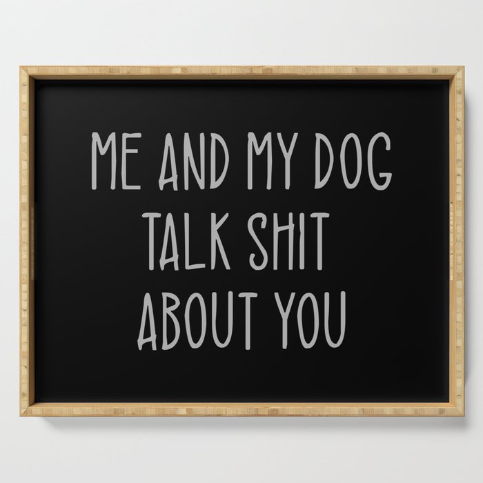 Me And My Dog Talk Shit About You Funny Serving Tray