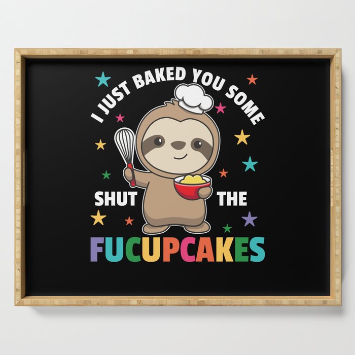 I just baked you some shut the fucupcakes sloth Serving Tray