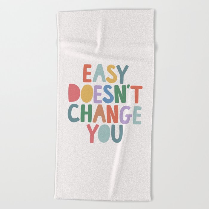 Easy Doesn't Change You Beach Towel